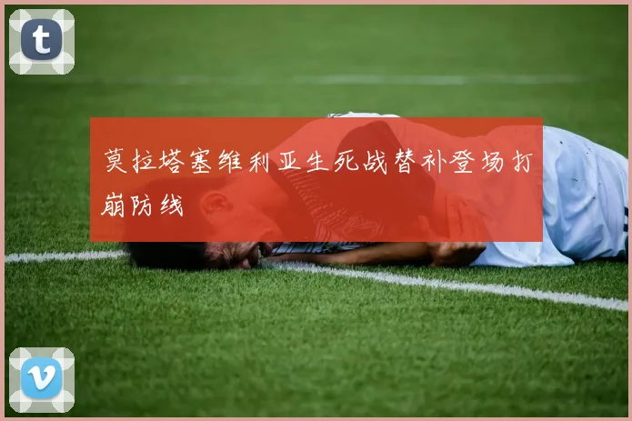 莫拉塔塞维利亚生死战替补登场打崩防线