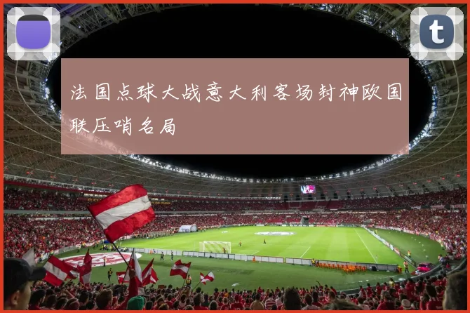 法国点球大战意大利客场封神欧国联压哨名局