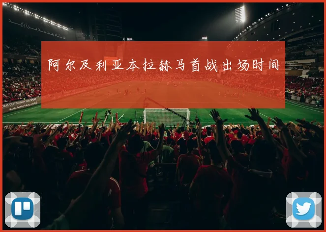 阿尔及利亚本拉赫马首战出场时间