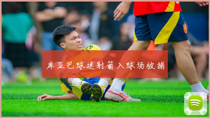 库亚巴球迷射箭入球场被捕